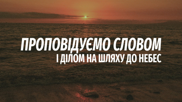 Проповідуємо словом і ділом на шляху до Небес